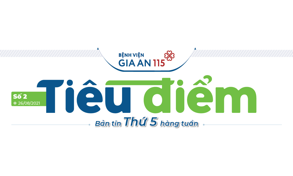 Bản tin tiêu điểm hằng tuần Bệnh viện Gia An 115 (19-26/8/2021)