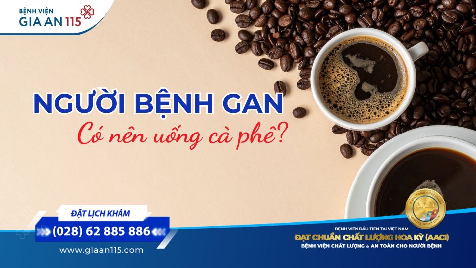 Người bệnh gan có nên uống cà phê không? Hướng dẫn chi tiết